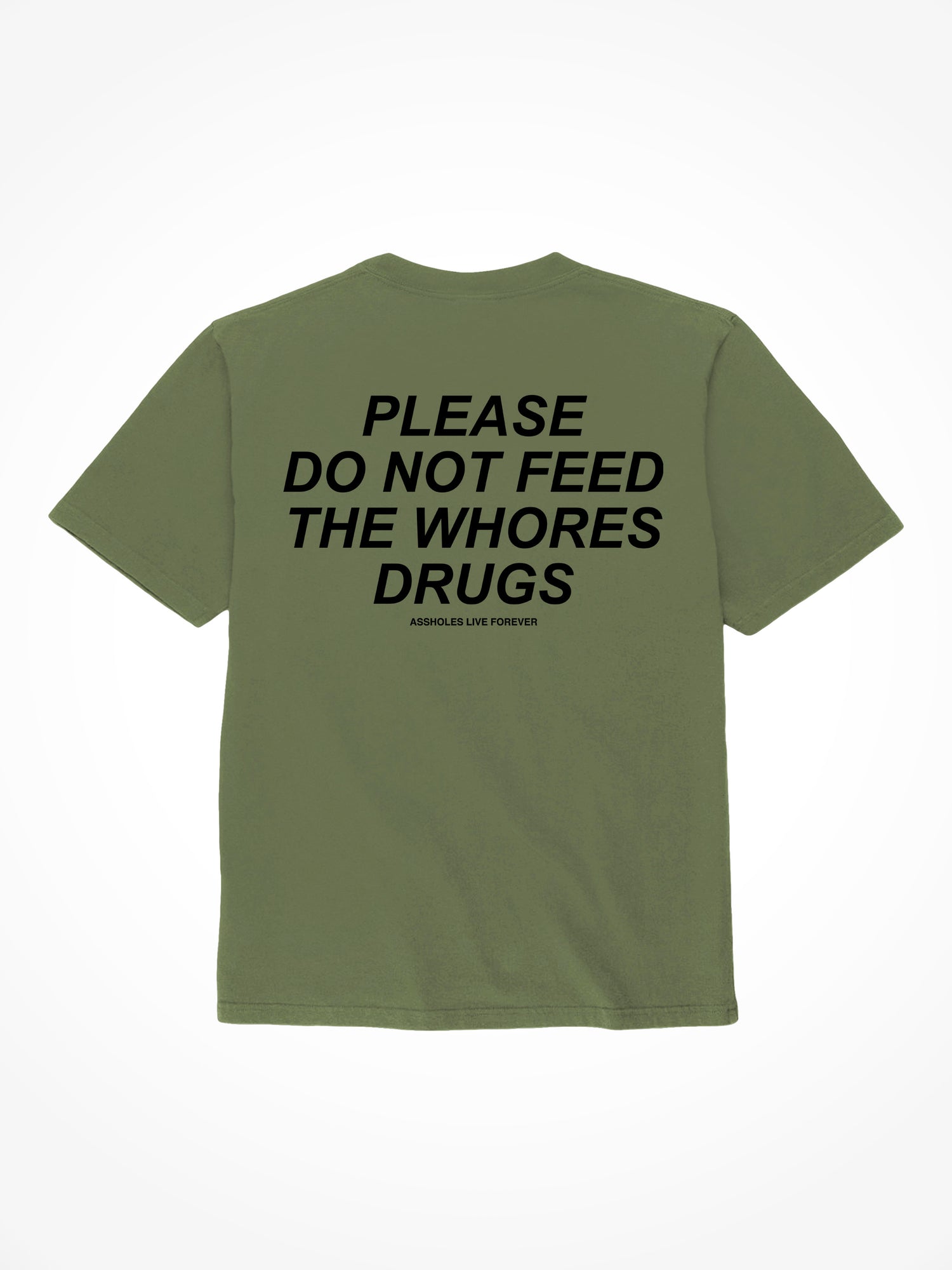 Please Do Not Feed The Whores Drugs - Military Green T-Shirt