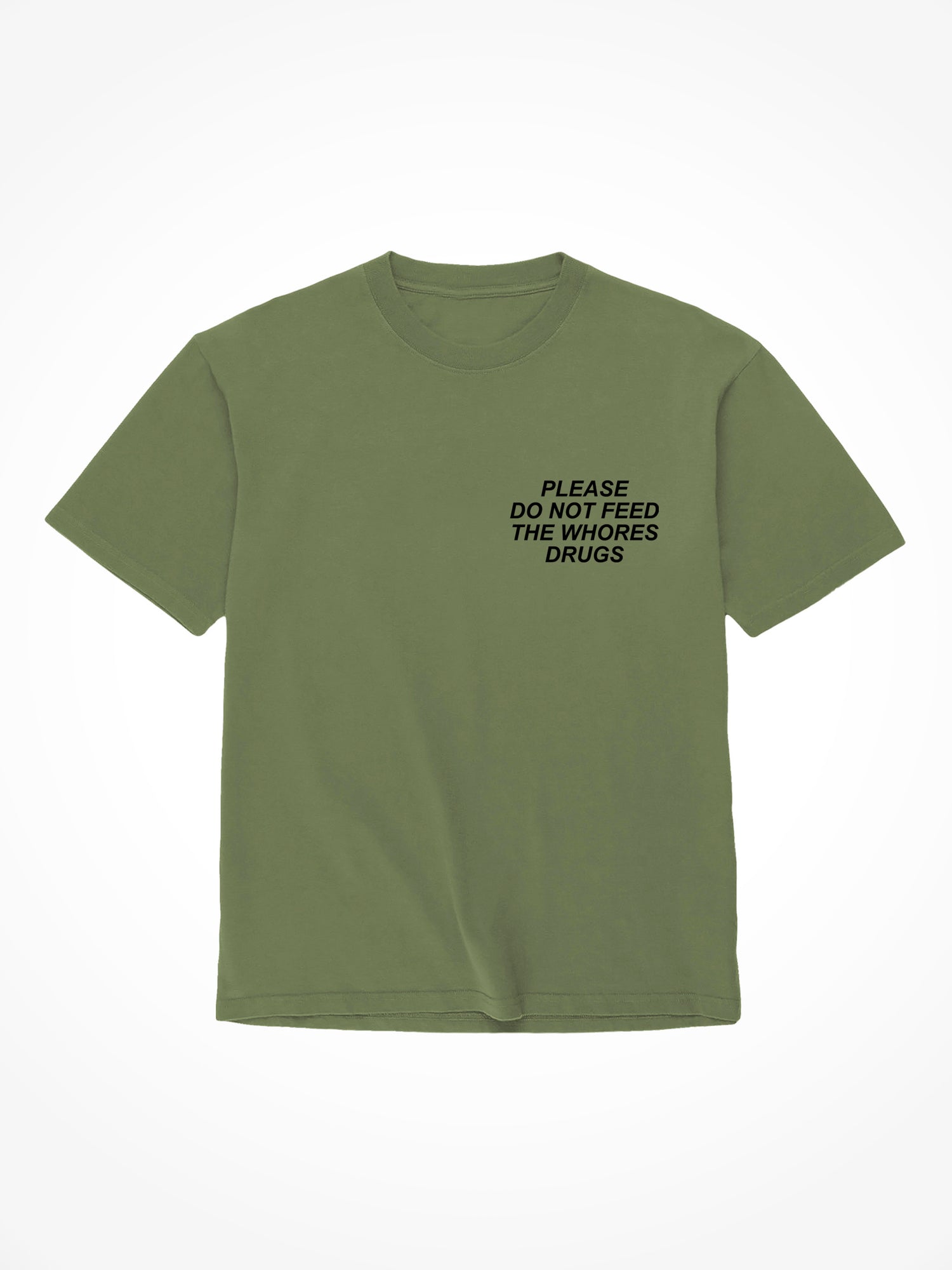 Please Do Not Feed The Whores Drugs - Military Green T-Shirt
