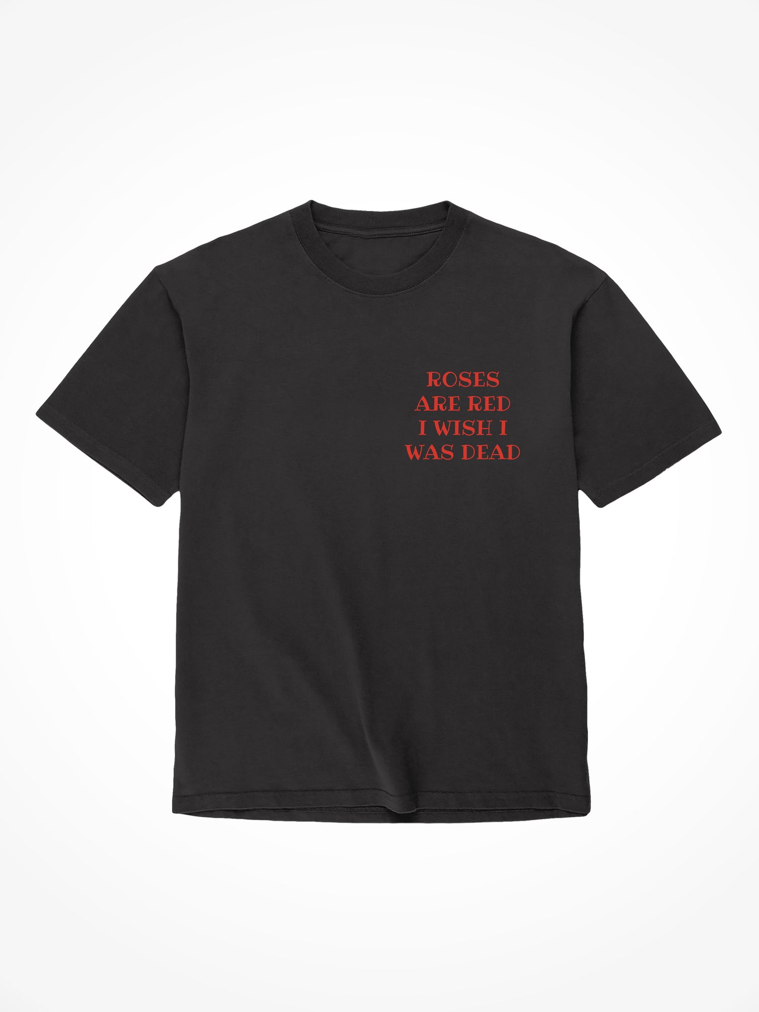 Roses are Red I wish I were Dead - Black T-Shirt