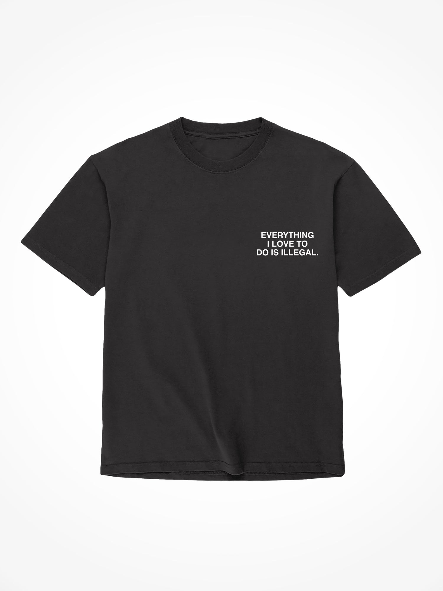 Everything I Love To Do Is Illegal - Black T-Shirt
