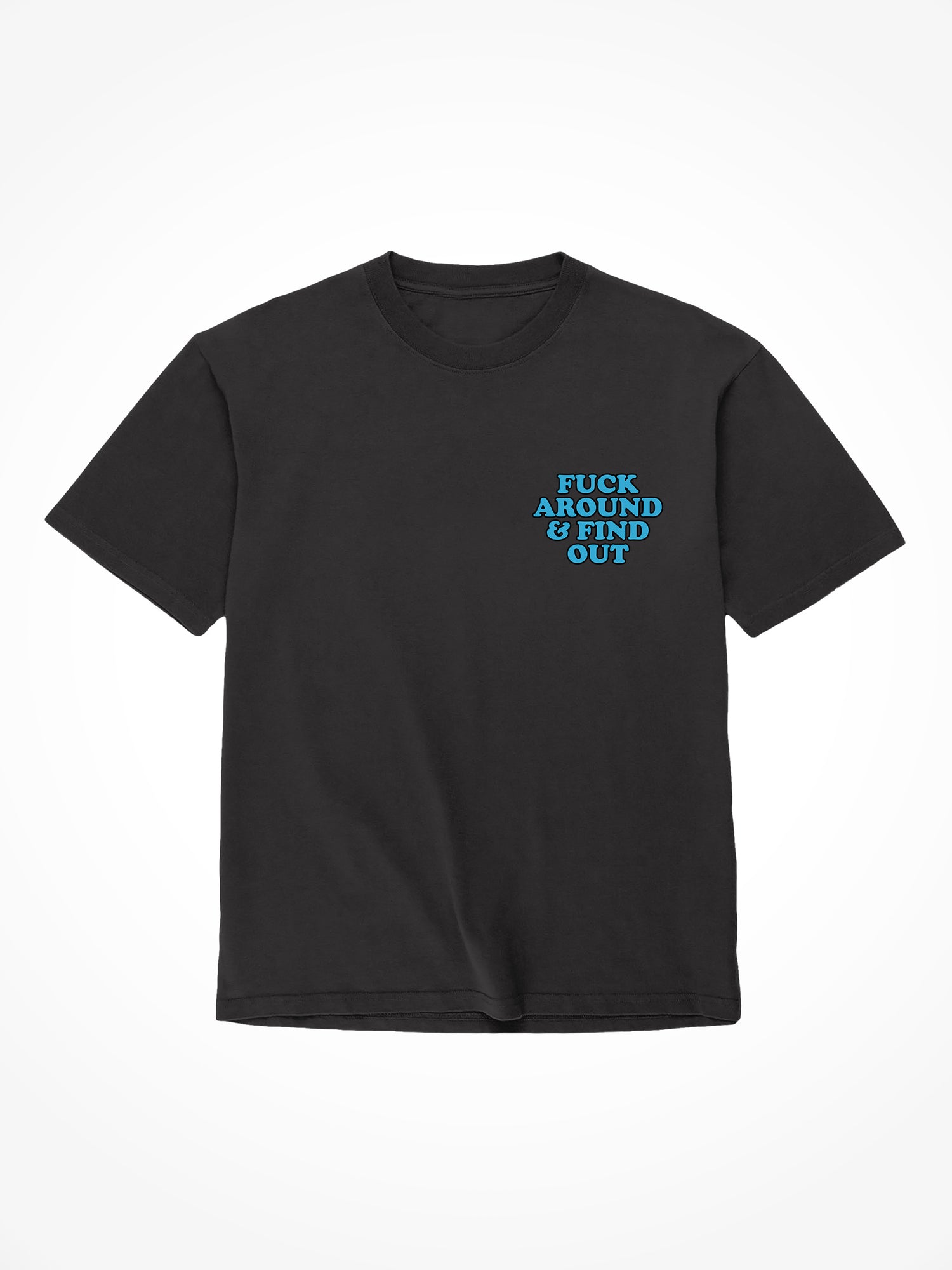 Fuck Around And Find Out - Black T-Shirt