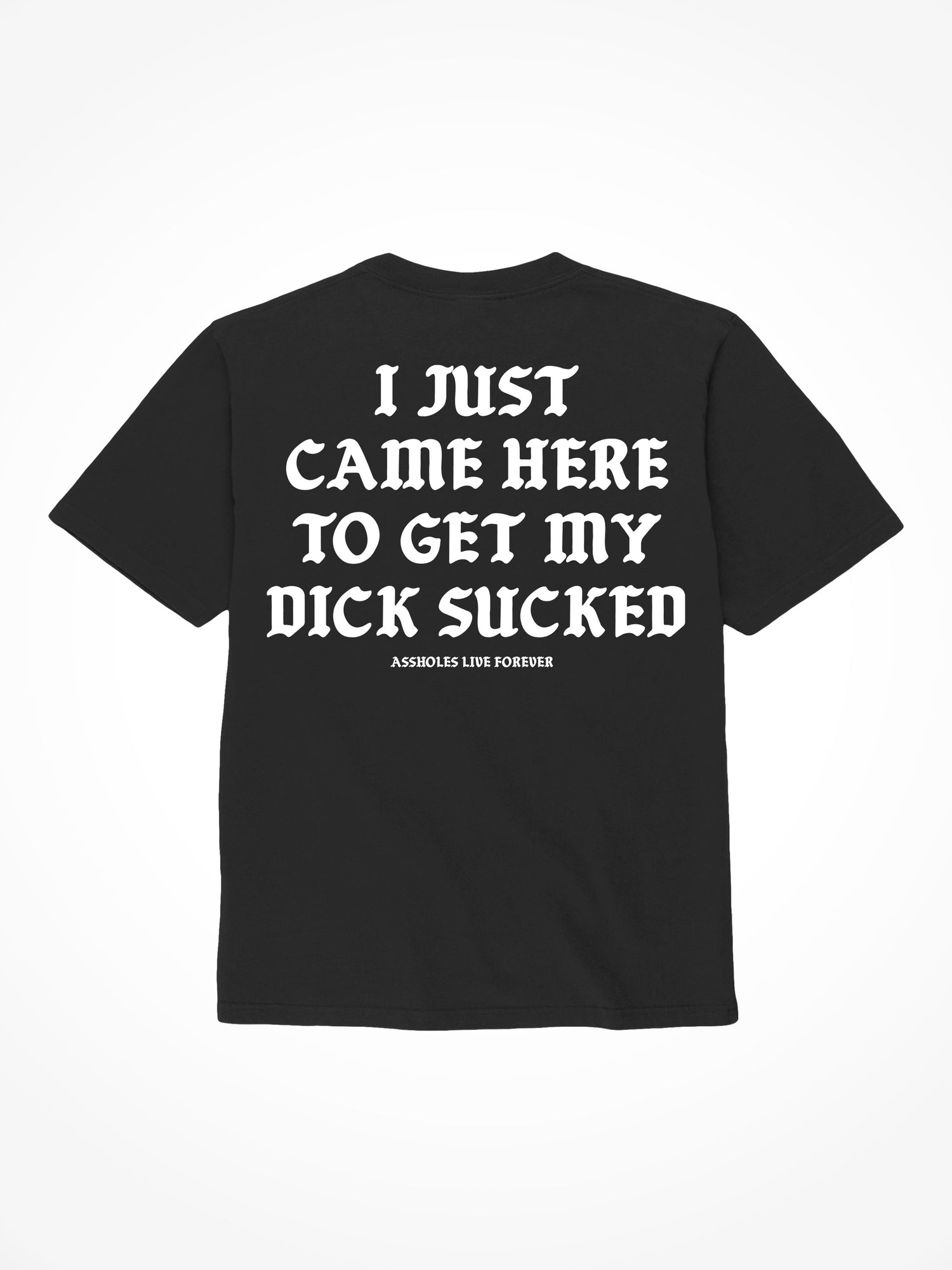 Just Came Here To Get My Dick Sucked - Black T-Shirt