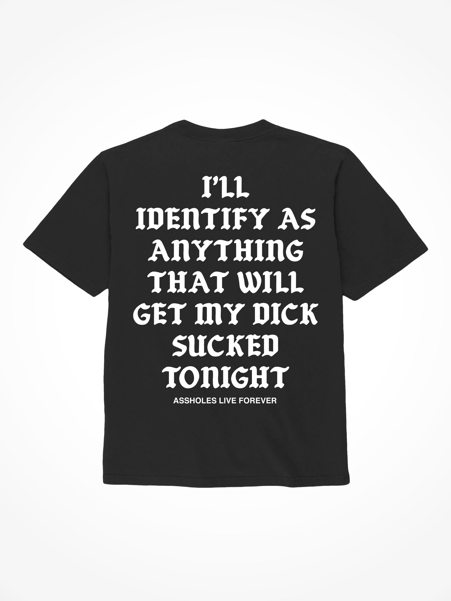 I'll Identify As Anything That Will Get My Dick Sucked Tonight - Black T-Shirt