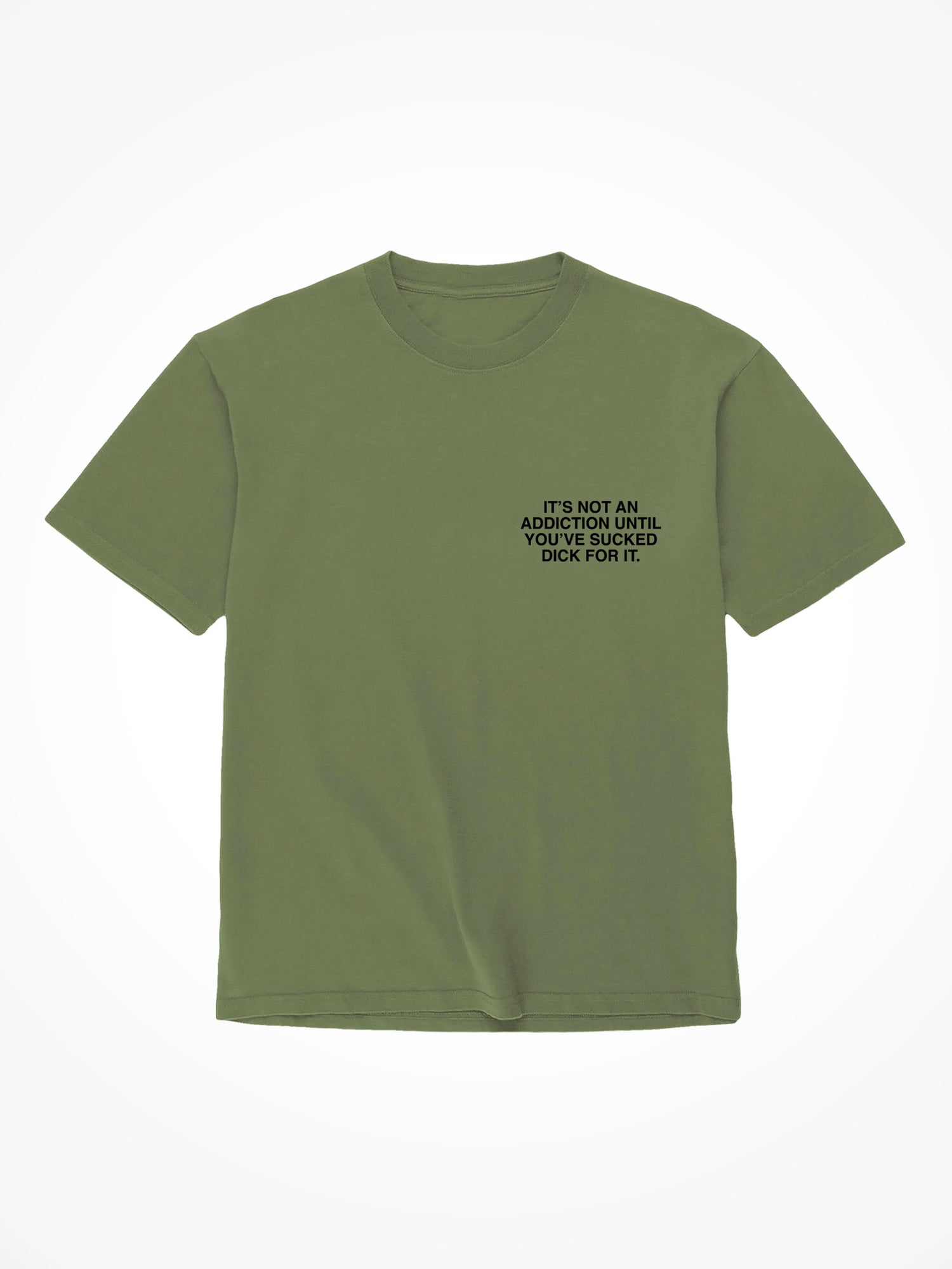 Not An Addiction - Military Green T-Shirt