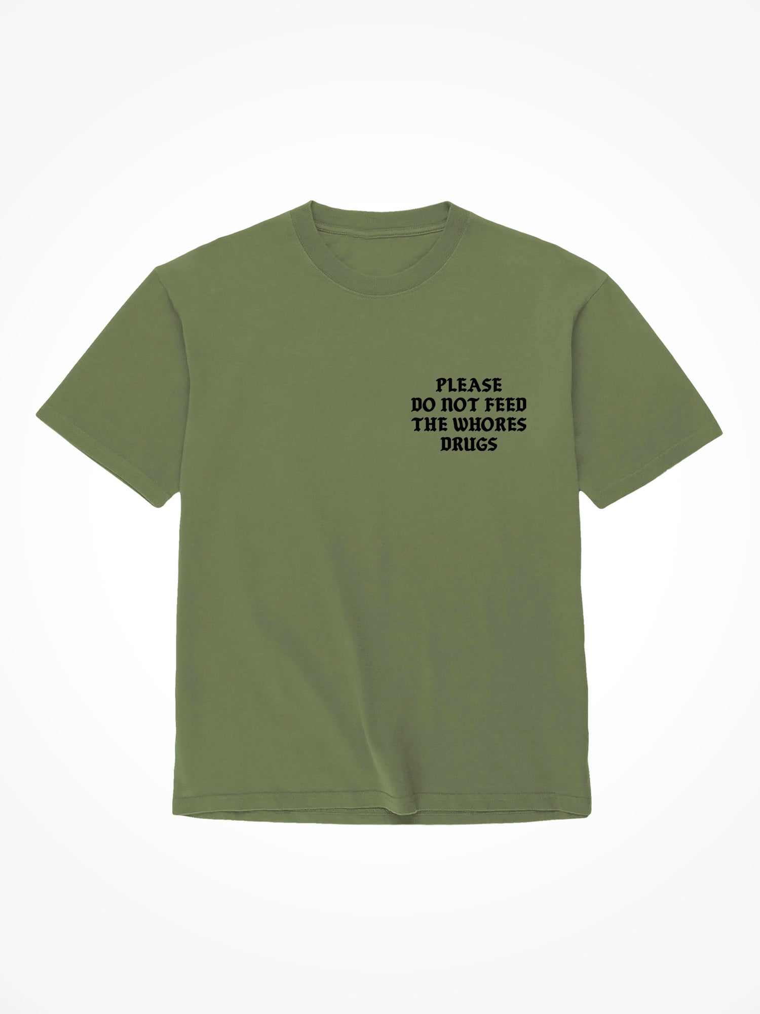 Please Do Not Feed The Whores Drugs Medieval - Military Green T-Shirt