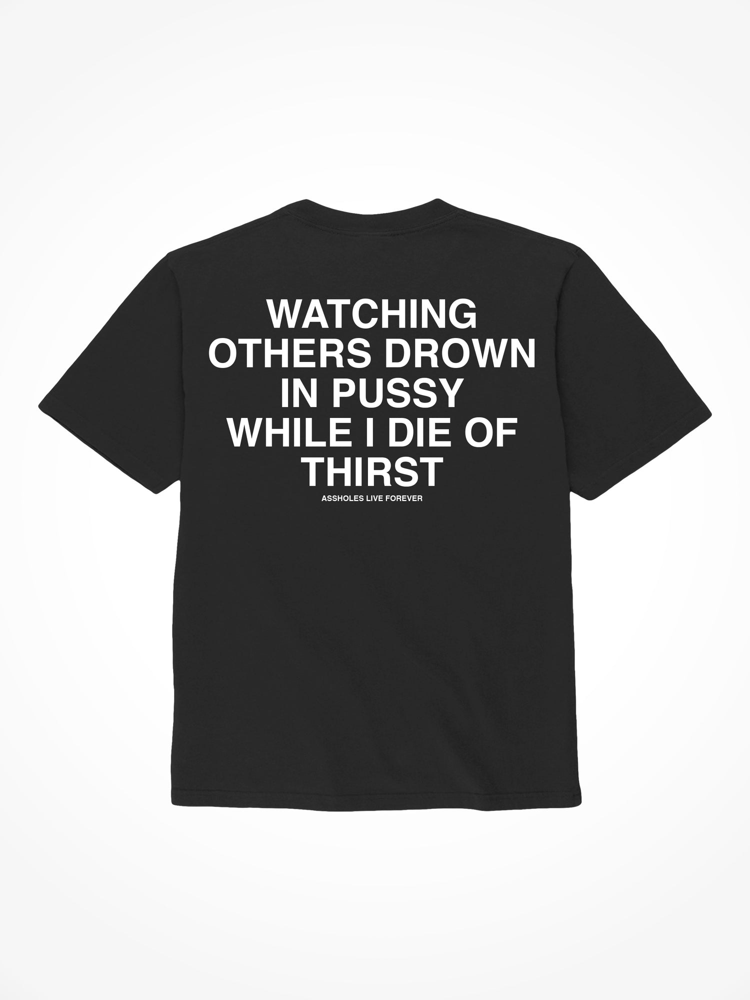 Drown in Pussy Die of Thirst - Black T-Shirt