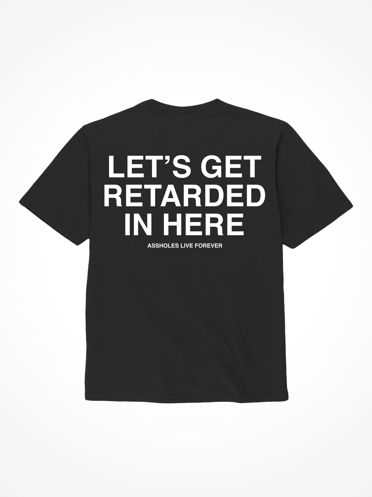 Lets Get Retarded in Here - Black T-Shirt